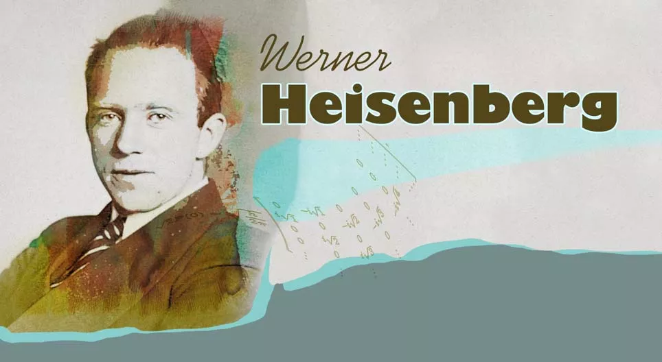 Werner Heisenberg, the physicist of uncertainty